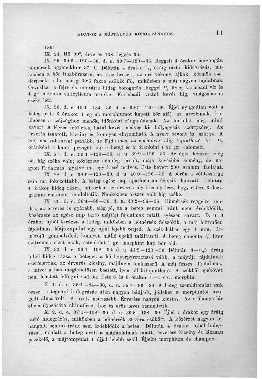 ADATOK A MÁJTÁLYOG KÓROKTANÁHOZ. 1 1 1891. IX. 24. Hő 39, érverés 108, légzés 36. IX. 25. 39-6 120 36, d. u. 397 120 36. Reggeli 4 órakor borzongás, hőmérsék ugyanekkor 37 C.