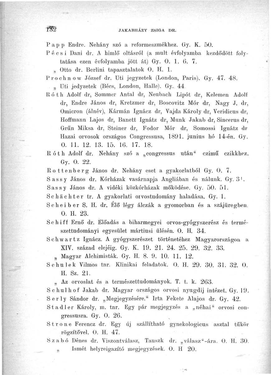 JAKABHAZY ZSIGA DR. P a p p Endre. Néhány szó a reformeszmékhez, Gy. K. 50. Pécsi Dani dr. A himló' oltásról (a múlt évfolyamba kezdődött folytatása ezen évfolyamba jött át) Gy. 0. 1. 6. 7. ütto dr.