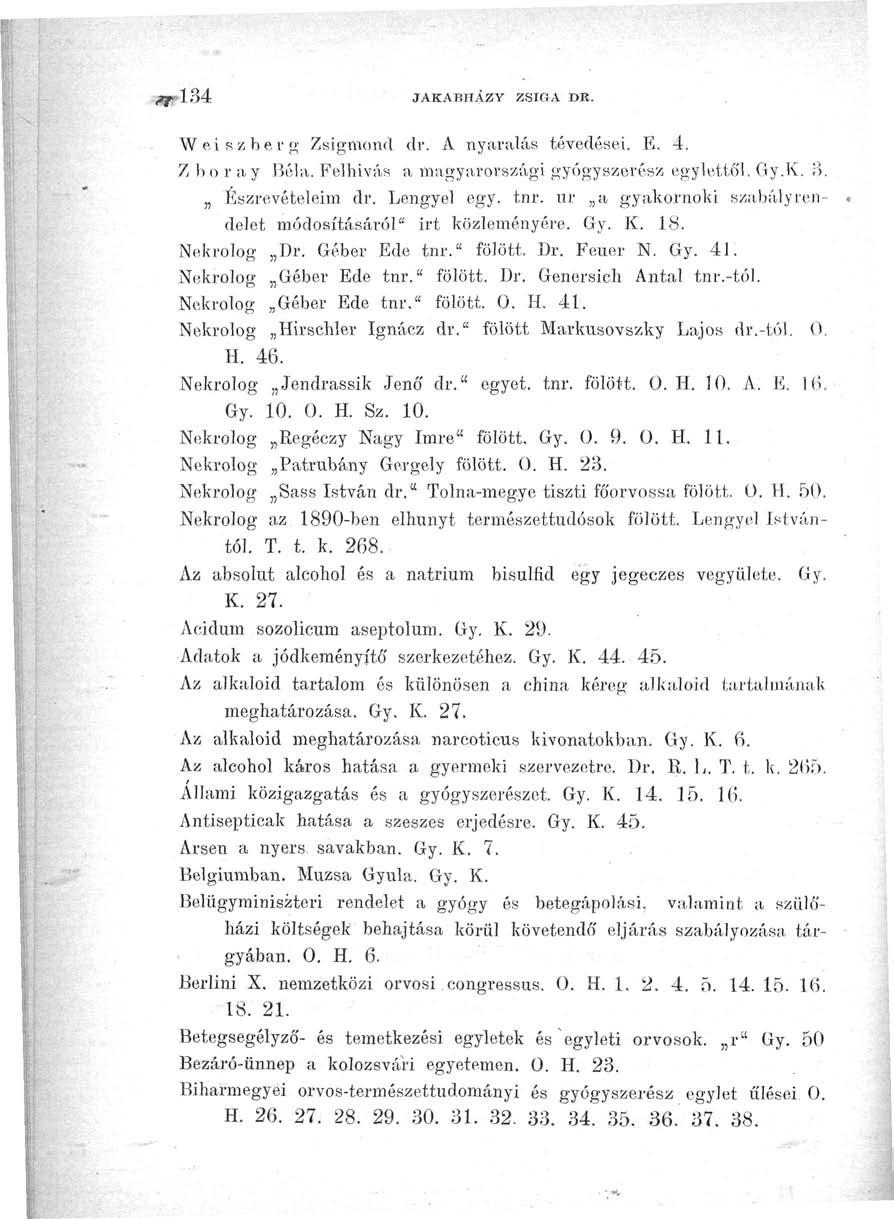 ,^*-134 JAKABHÁZY ZSIGA DR. Weiszberg Zsigmond dr. A nyaralás tévedései. E. 4. Z bo r ay Béla. Felhívás a magyarországi gyógyszerész egylettől. Gy.K. 3. Észrevételeim dr. Lengyel egy. tnr.