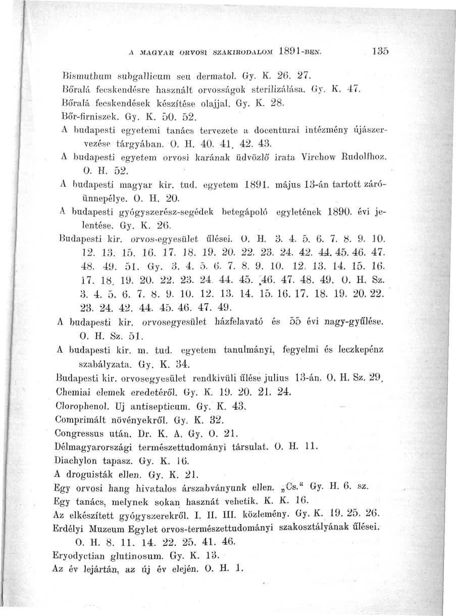 A MAGYAR ORVOSI SZAKIRODALOM 189 I-BEN. 135 Bismuthum subgallicum seu dermatol. Gy. K. 26. 27. Bó'ralá fecskendősre használt orvosságok sterilizálása. Gy. K. 47.