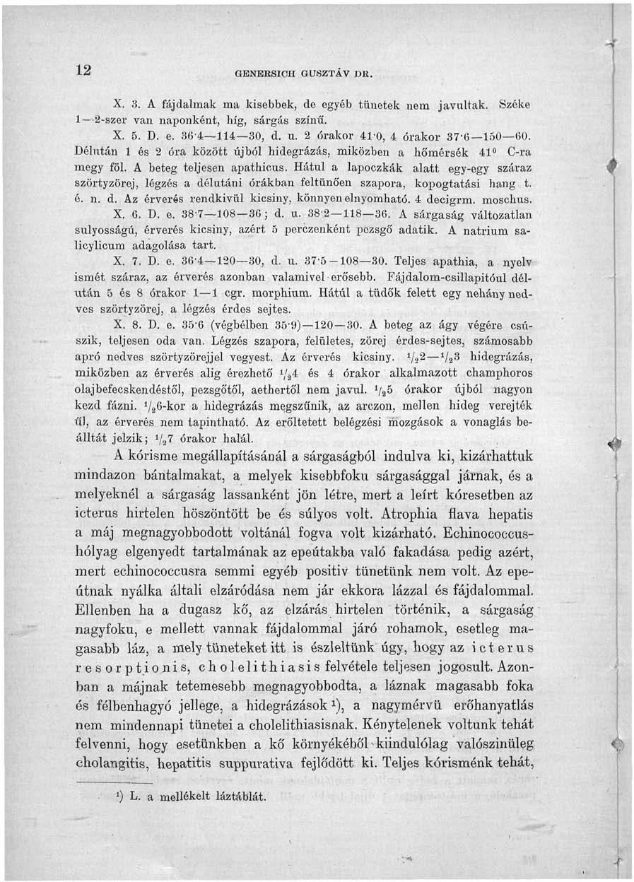\2 GBNBRSICH GUSZTÁV DK. X. 3. A fájdalmak ma kisebbek, de egyéb tünetek nem javultak. Széke 1 2-szer van naponként, híg, sárgás színű. X. 5. D. e. 36-4 114 30, d. u.