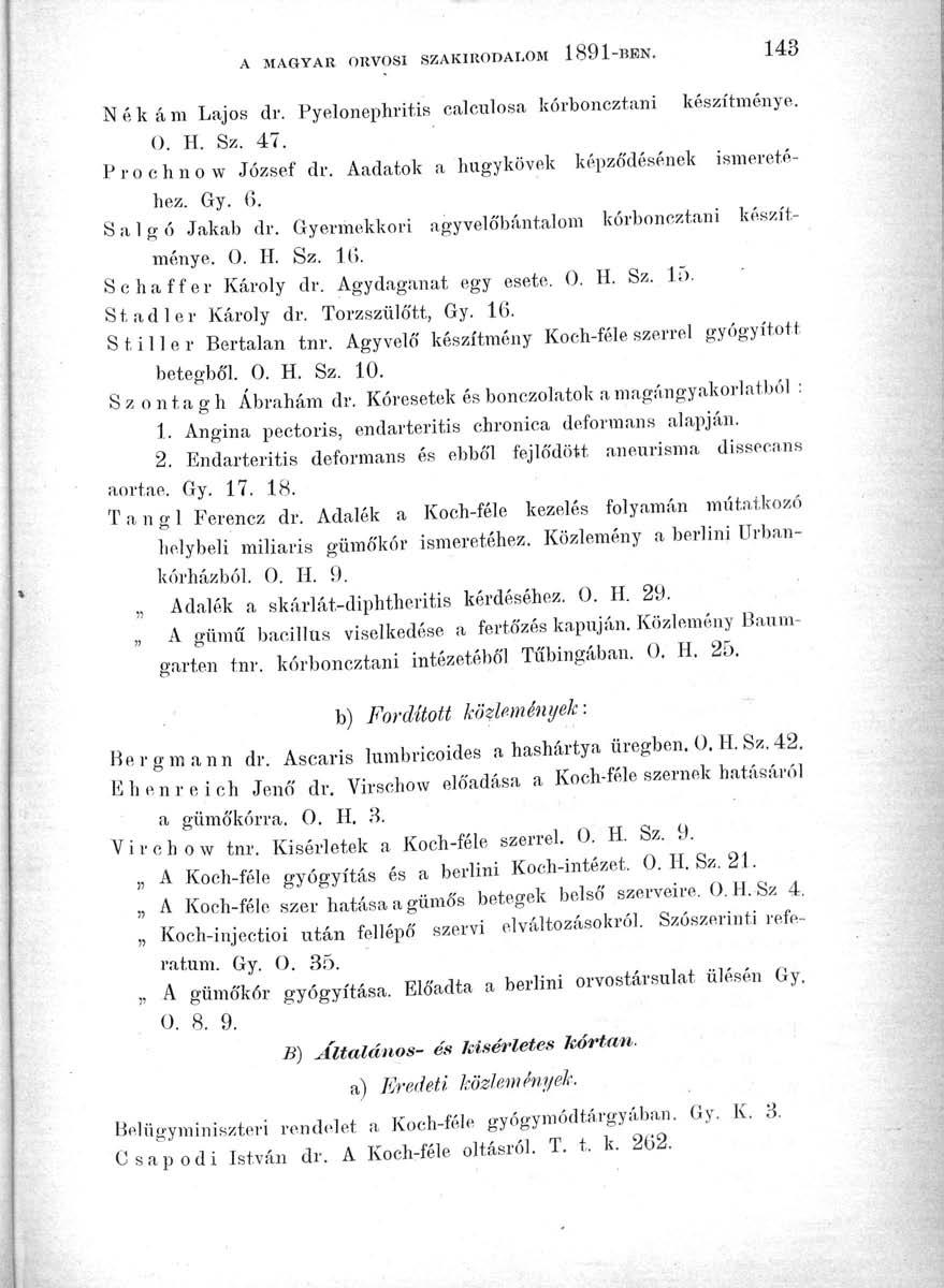 A MAGYAR ORVOSI SZAKIRODALOM 1891-143 Nékám Lajos dr. Pyelonephritiscalculosa kórboncztani 0. H. Sz. 47. készítménye. Prochnow József dr. Aadatok a hugykövek képződésének ^meretéhez. Gy. 6.