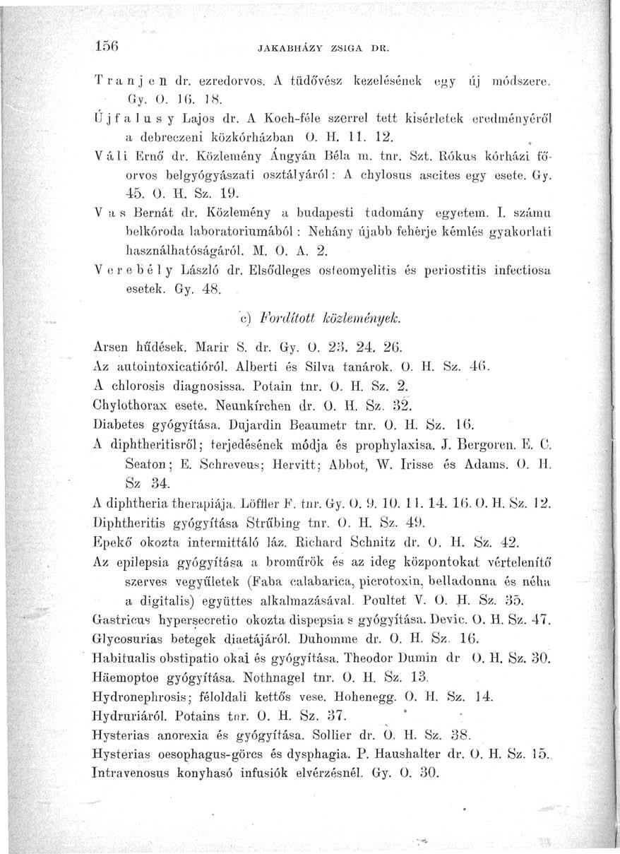 156 JAKABHÁZY ZSIGA DR. T r a n j e n dr. ezredorvos. A tüdó'vész kezelésének egy áj módszere. Gy. 0. 16. 18. Újfalu sy Lajos dr.