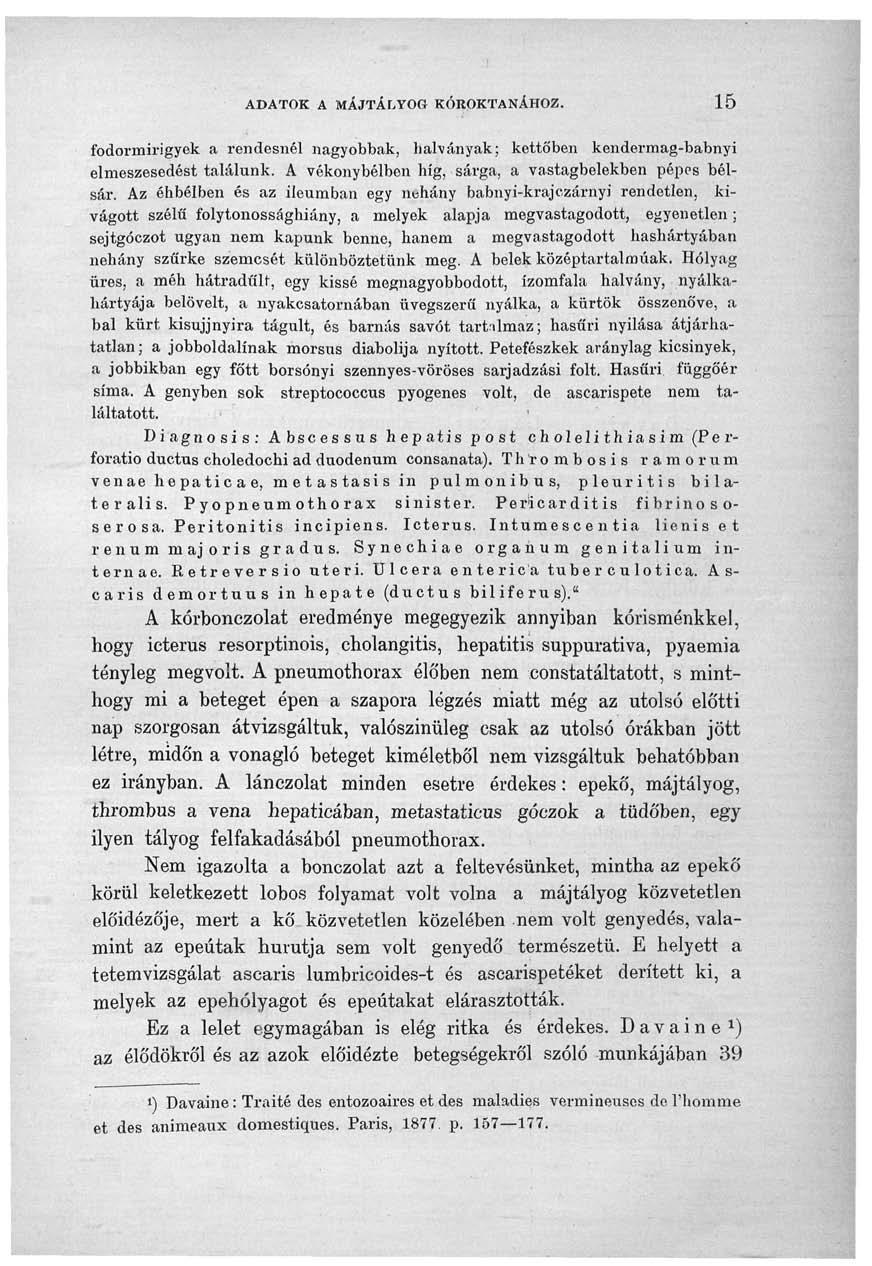 ADATOK A MÁJTÁLYOG KÓROKTANÁHOZ. 15 fodormirigyek a rendesnél nagyobbak, halványak; kettőben kendermag-babnyi elmeszesedést találunk. A vékonybélben híg, sárga, a vastagbelekben pépes bélsár.
