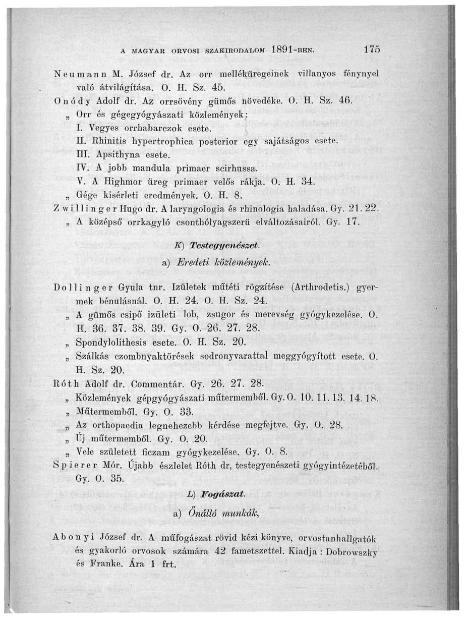 A MAGYAR ORVOSI SZAKIRODALOM 1891-BBN. 175 Neumann M. József dr. Az orr melléküregeinek villanyos fénynyel való átvilágítása. 0. H. Sz. 45. 0 n ó d y Adolf dr. Az orrsövény gümó's növedéke. 0. H. Sz. 46.