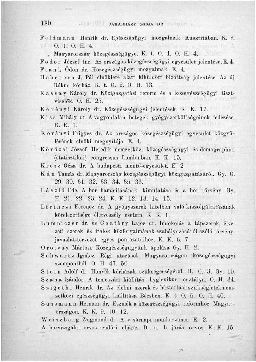 180 JATCABHÁZY ZSIGA DB. Feldmann Henrik dr.. Egészségügyi mozgalmak Ausztriában. K. t. 0. 1. 0. H. 4. Magyarország közegészségügye. K. t. ü. 1. (). H. 4. Fodor József tnr.
