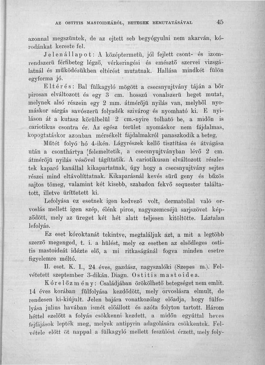 AZ OSTITIS MASTOIDEÁRÓL, BETEGEK BEMUTATÁSÁVAL 45 azonnal megszűntek, de az ejtett seb begyógyulni nem akarván, koródánkat kereste fel.