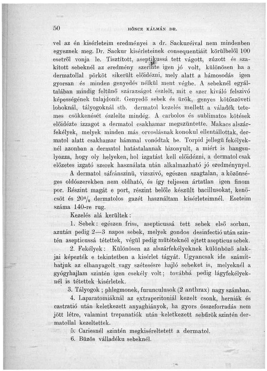 50 HÖNCZ KÁLMÁN DR. vei az én kisérleteim eredményei a dr. Sackuréival nem mindenben egyeznek meg. Dr. Sackur kísérleteinek consequentiáit körülbelül 100 esetről vonja le.