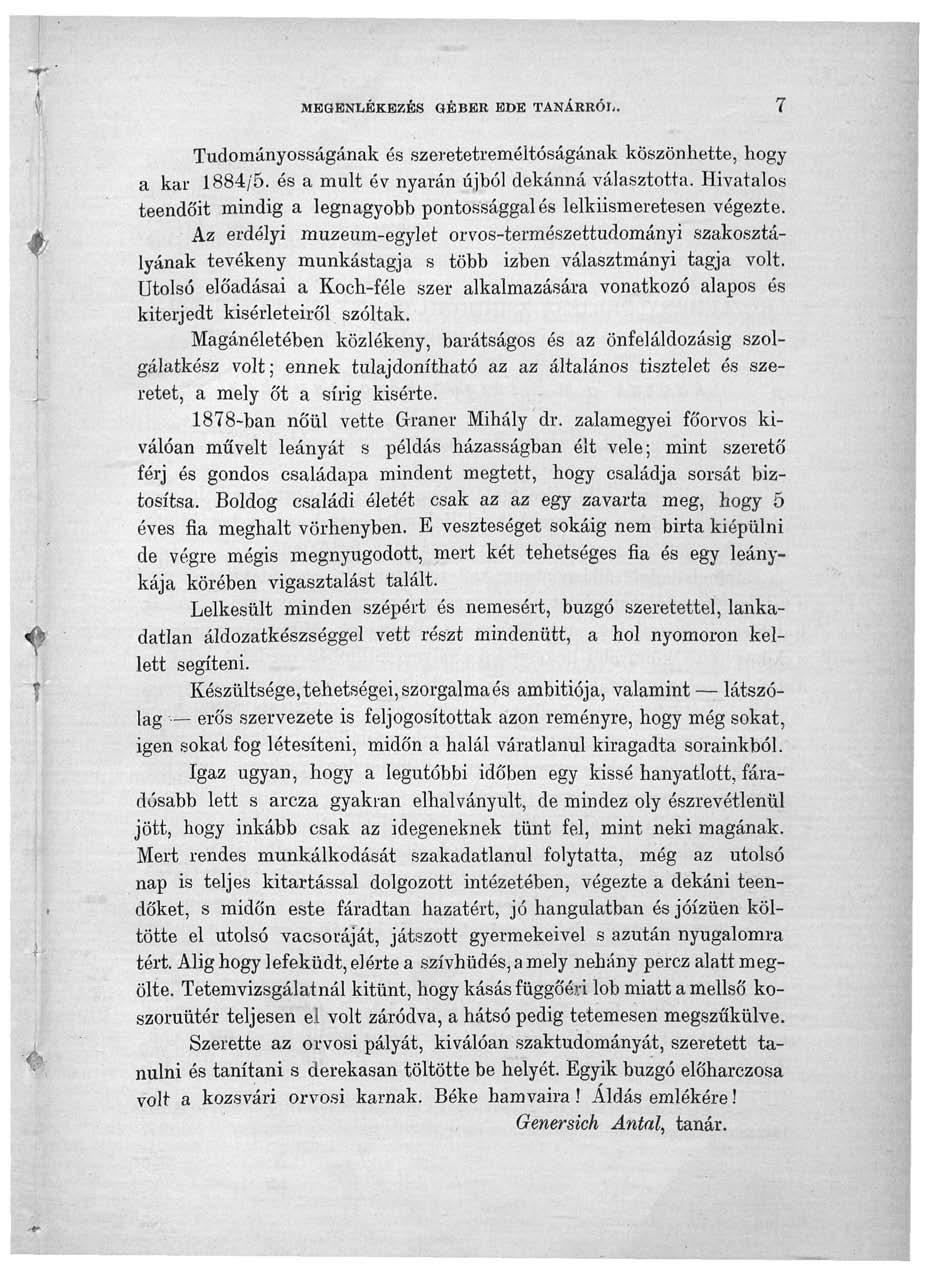 MEQENLÉKEZÉS GÉBER EDE TANÁRRÓJ;. 7 Tudományosságának és szeretetreméltóságának köszönhette, hogy a kar 1884/5. és a múlt év nyarán újból dékánná választotta.
