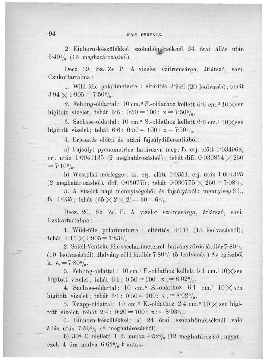 94 KISS PKRENCZ. 2. Einhorn-készülékkel szobahőmérséknél 24 órai állás után fi'40 / 0 (Ifi meghatározásból). Decz. 19. Sz..Zs. P. A vizelet ezitromsárga, átlátszó, savi. Czukortartalma: 1.