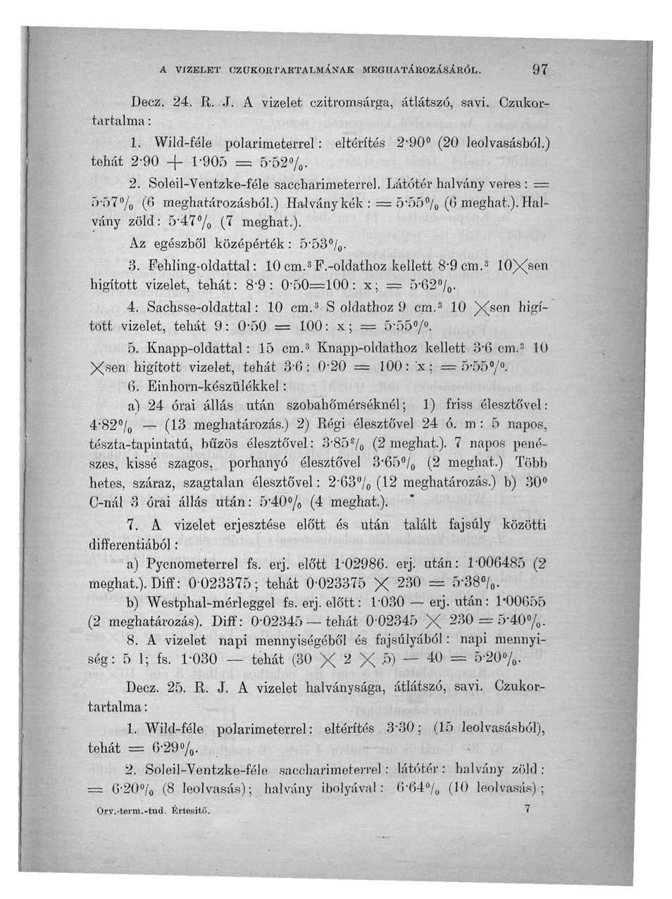 1. Wild-féle polariméterrel: eltérítés 2-90 (20 leolvasásból.) tehát 2-90 -f 1-905 = 5-52%. 2. Soleil-Ventzke-féle saccharimeterrel. Látótér halvány veres : = 5-57% (6 meghatározásból.