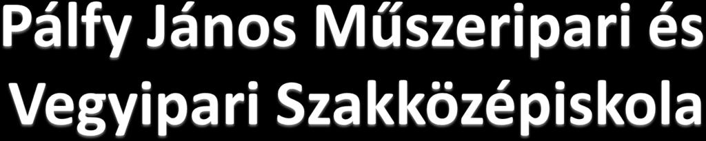 Jelenleg: Pálfy János Műszeripari és Vegyipari Tagintézmény +