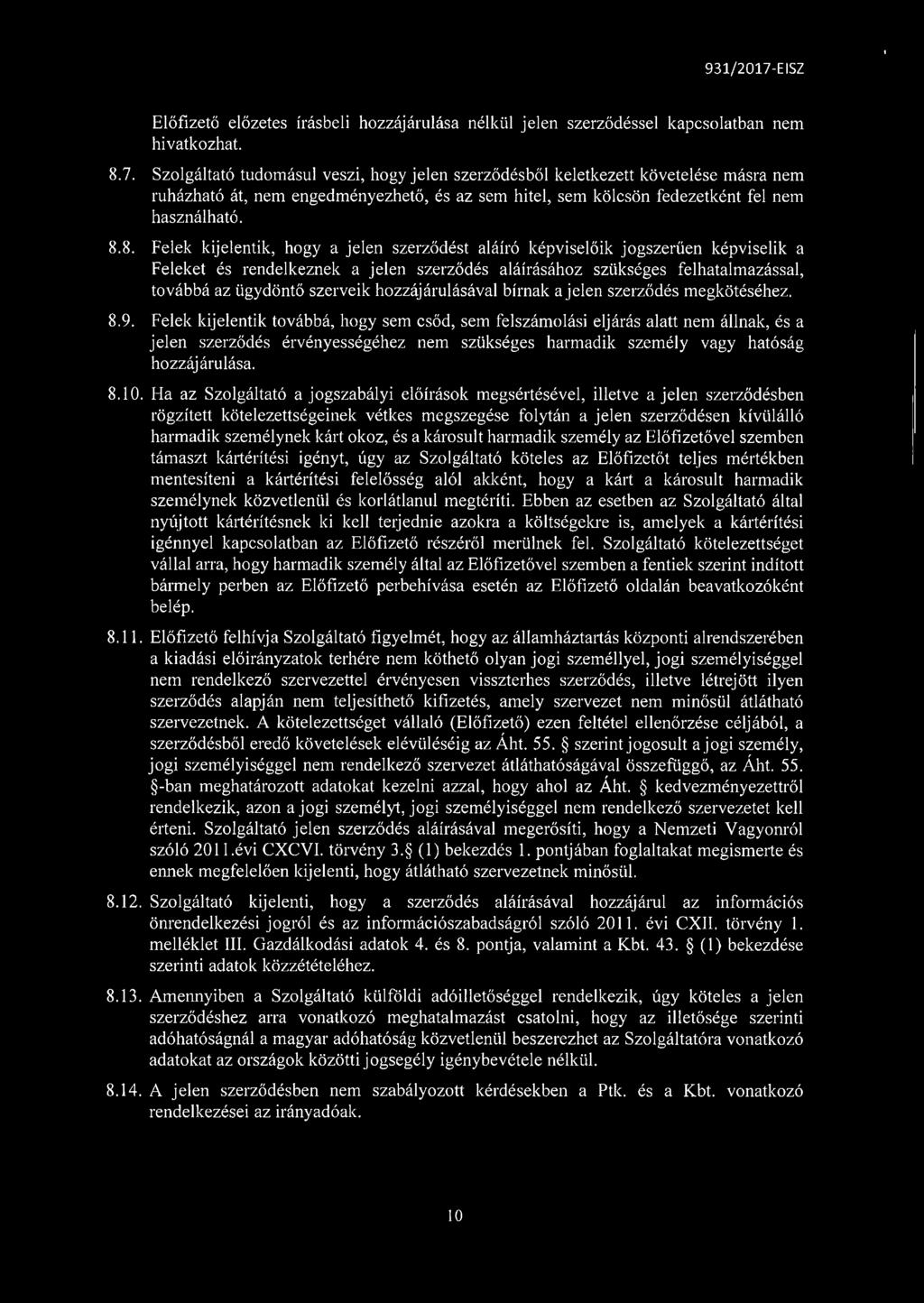 8. Felek kijelentik, hogy a jelen szerződést aláíró képviselőik jogszerűen képviselik a Feleket és rendelkeznek a jelen szerződés aláírásához szükséges felhatalmazással, továbbá az ügydöntő szerveik
