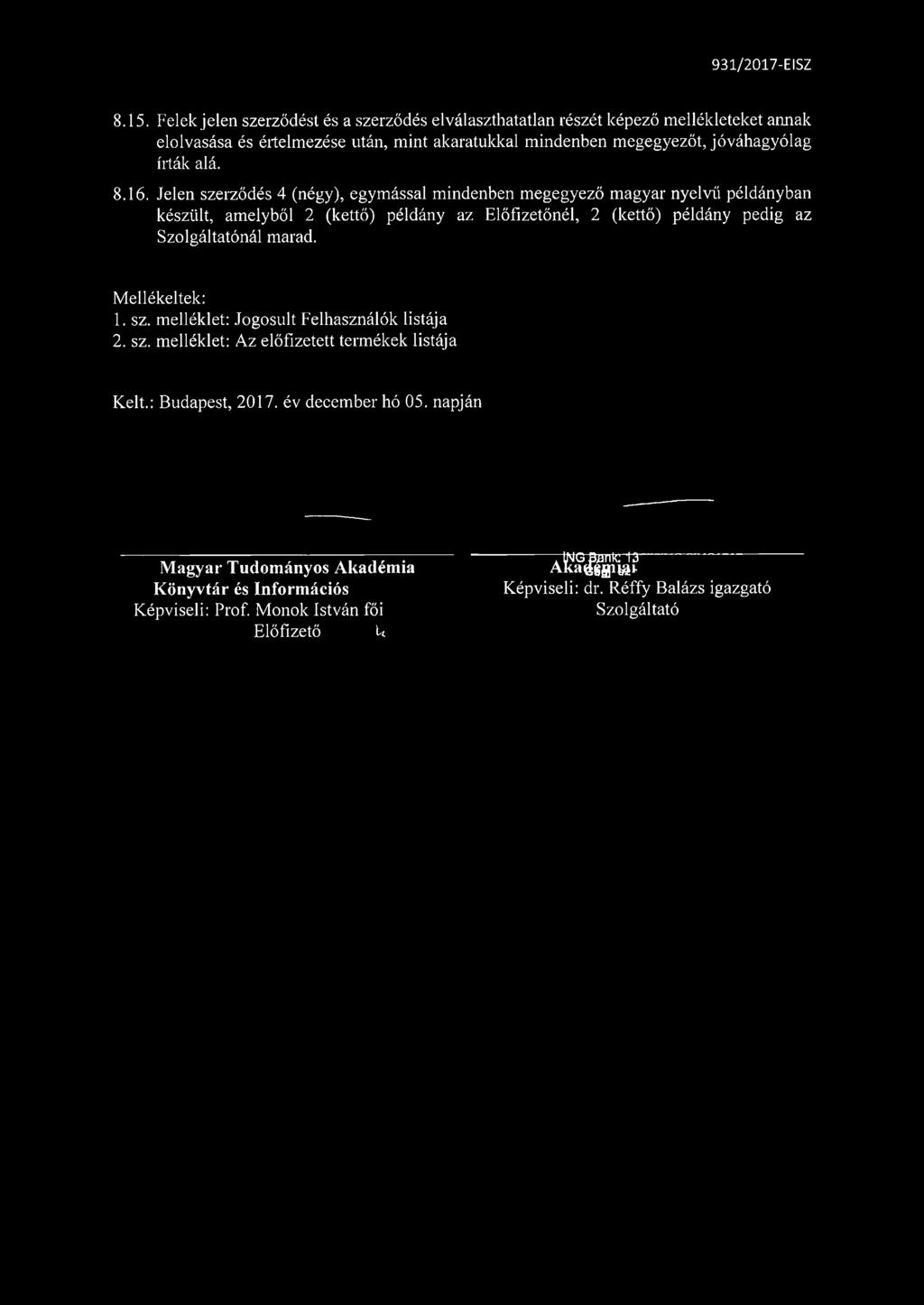 Jelen szerződés 4 (négy), egymással mindenben megegyező magyar nyelvű példányban készült, amelyből 2 (kettő) példány az Előfizetőnél, 2 (kettő) példány pedig az Szolgáltatónál