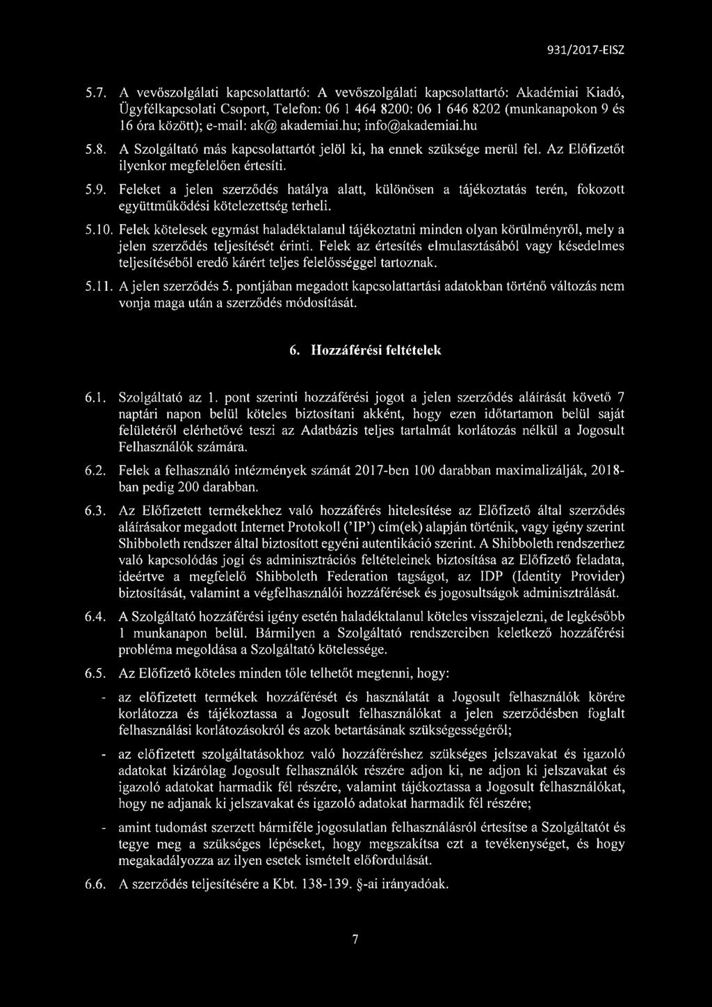 Feleket a jelen szerződés hatálya alatt, különösen a tájékoztatás terén, fokozott együttműködési kötelezettség terheli. 5.10.