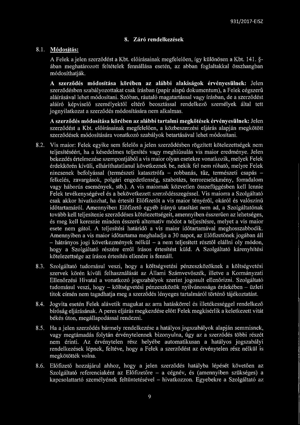 A szerződés módosítása körében az alábbi alakiságok érvényesülnek: Jelen szerződésben szabályozottakat csak írásban (papír alapú dokumentum), a Felek cégszerű aláírásával lehet módosítani.