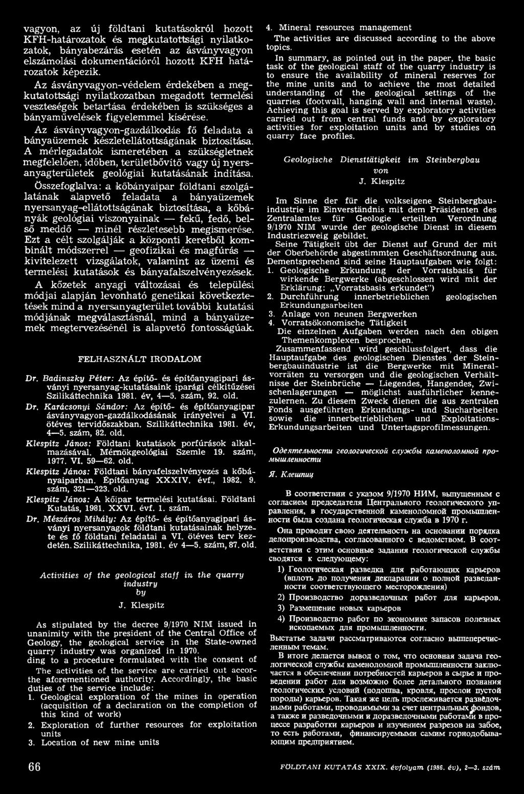 összefoglalva: a kőbányaipar földtani szolgálatának alapvető feladata a bányaüzemek nyersanyag-ellátottságának biztosítása, a kőbányák geológiai viszonyainak fekű, fedő, belső meddő - minél ebb
