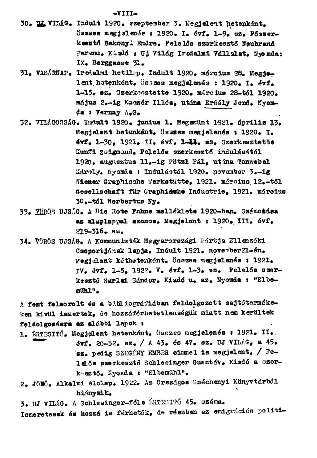 -VIII- 30. ÚJ VILÁG. Indult 1920. szeptember 3. Megjelent hetenként. összes megjelenés: 1920. I. évf. 1-9. sz. Főszerkesztő Bakonyi Endre. Felelős szerkesztő Neubrand Ferenc.