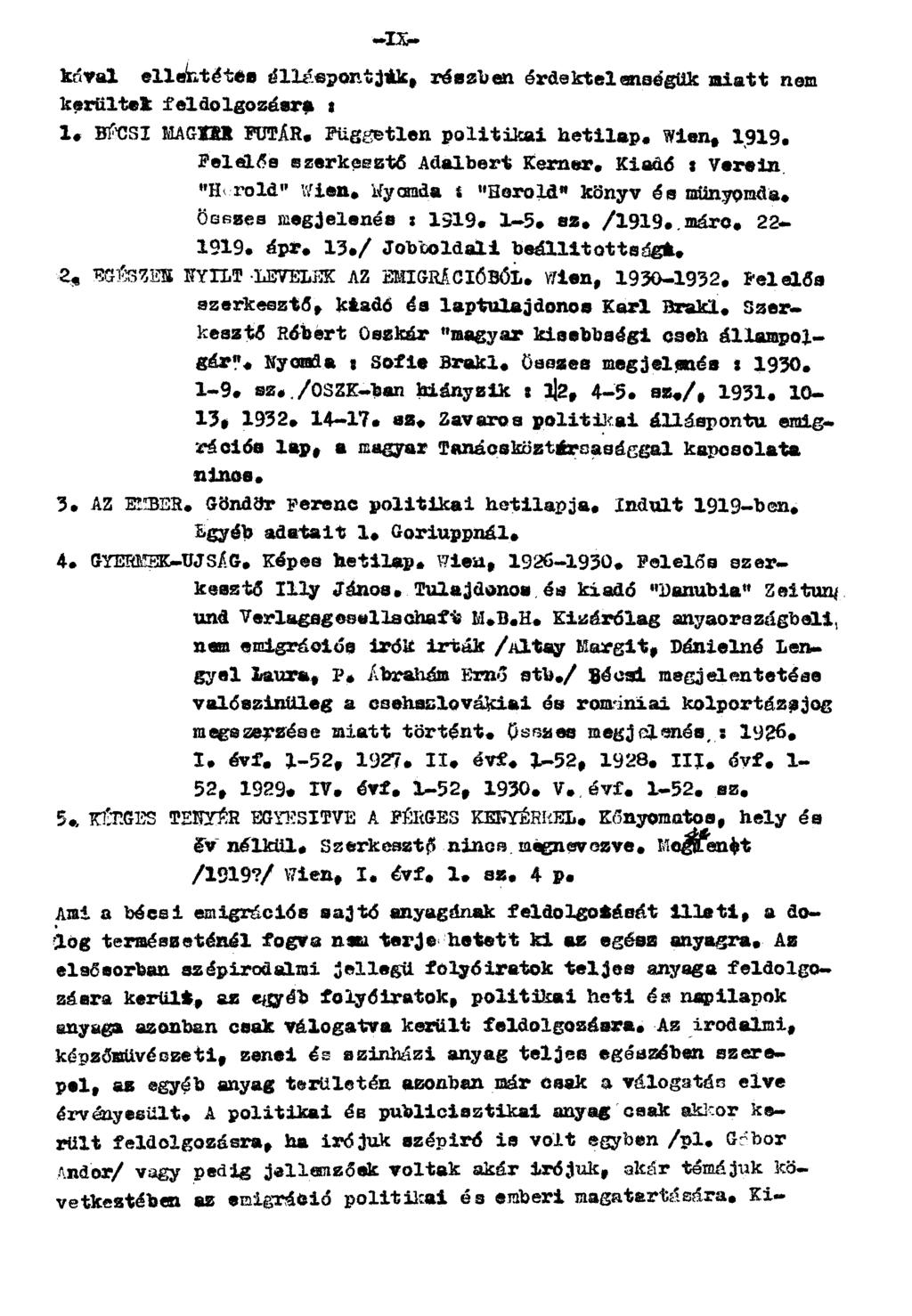 kával ellentétes álláspontjuk, részben érdektelenségük miatt nem kerültek feldolgozásra t 1. BÉCSI MAGYAR FUTÁR. Független politikai hetilap. Wien, 1919. Felelős szerkesztő Adalbert Kerner.