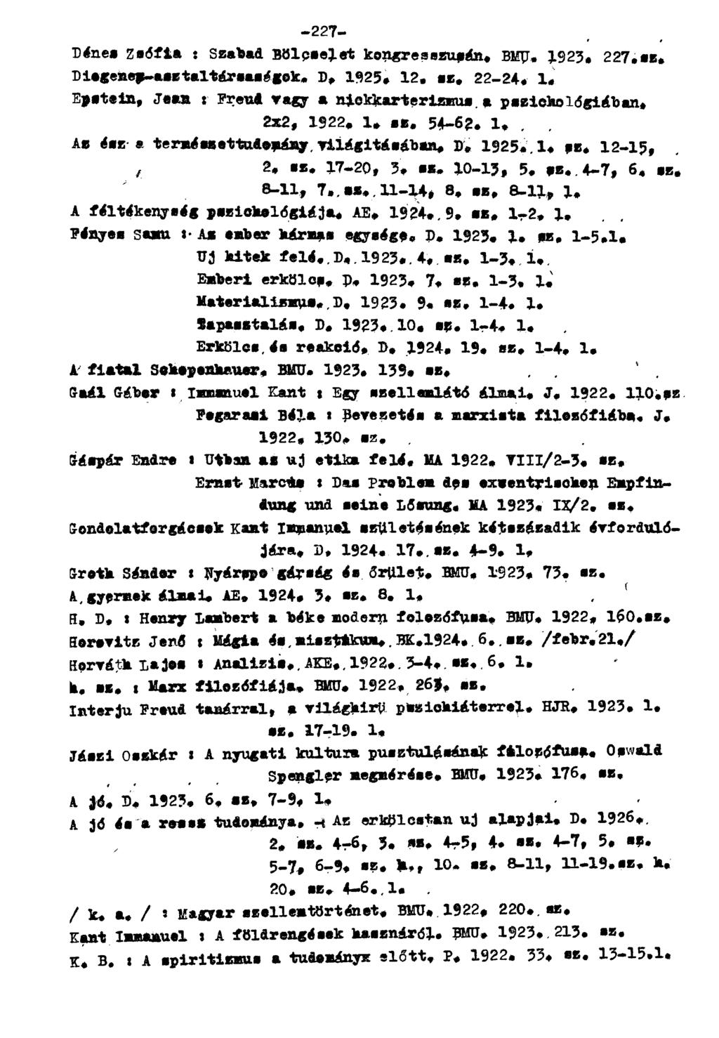 Déne* Zsófia : Szabad Bölcselet kongresszusán. BMU. 1923, Diogenes-asztaltársaságok. D, 1925. 12. sz, 22-24, 1, 227.sz. Epstein, Jean : Freud vagy a nickkarterizmus.a pszichológiában, 2x2, 1922. 1. sz. 54-6?
