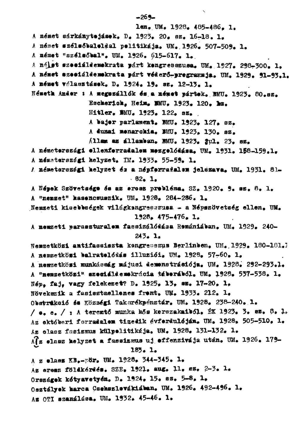 -269- len. UM. 1928. 485-486, 1. A német sárkánytejáaok. D. 1925. 20. sz. 16-18. 1. A német szélsőbaloldal politikája. UM. 1926. 507-509. 1. A német "szélsőbal". UM. 1926. 615-617. 1. A német szociáldemokrata párt kongresszusa* UM, 1927.