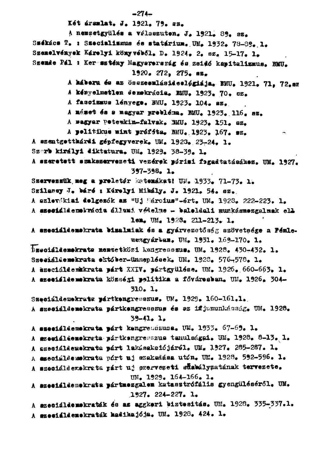 -274- Xét áramlat. J. 1921. 79. sz. A nemzetgyülée a válaszúton. J. 1921+ 89, sz. Székáco T. ; szocializmus és statárium. UM, 1932, 78-89..1. Szemelvények Károlyi könyvéből. D. 1924. 2. sz, 15-17. 1. Szeméé Pál : Ker mztény Magyarország és zsiéó kapitalizmus.
