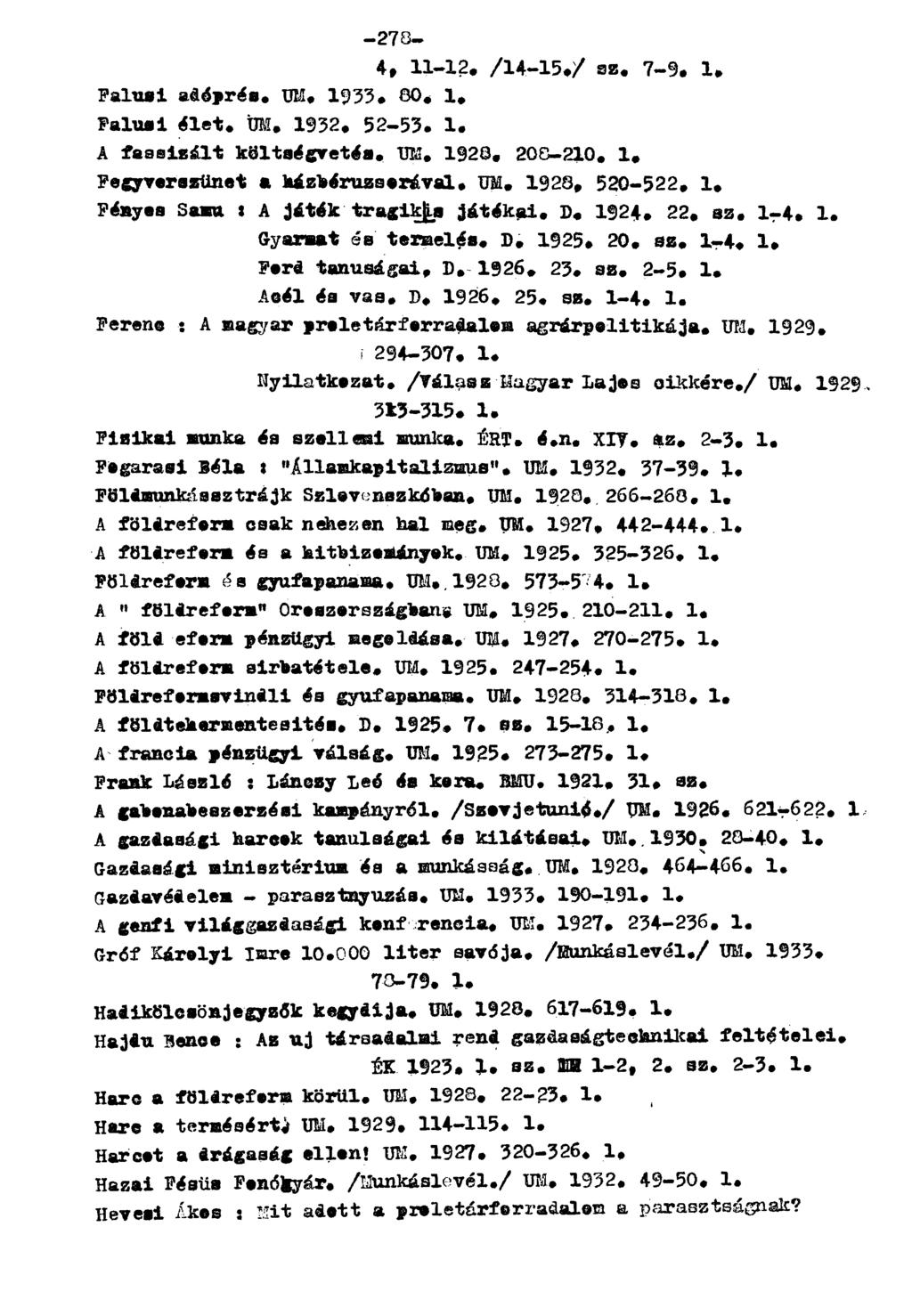 4, 11-12. /14-15./ sz. 7-9. 1. Falusi adóprés. UM. 1933. 00. 1. Falusi élet. ÜM. 1932. 52-53. 1. A fasaizált költségvetés. UM. 1928. 20D-210. 1. Fegyverszünet a házbéruzsorával. UM. 1928. 520-522. 1. FényesSamu * A játék tragikus játékai.