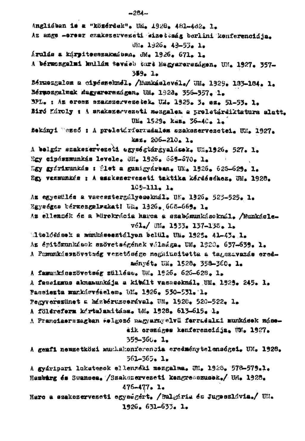 angliában is a "közérdek". UM* 1928* 4B1-4B2. 1. Az angol-orosz szakszervezeti Bizottság berlini konferenciája. UM. 1326. 43-53. 1. Árulás a káryit*sszakm8baa+ JM* 1926+ 671+ 1+ A bérmozgalmi hullám tovább tart Magyarországon.
