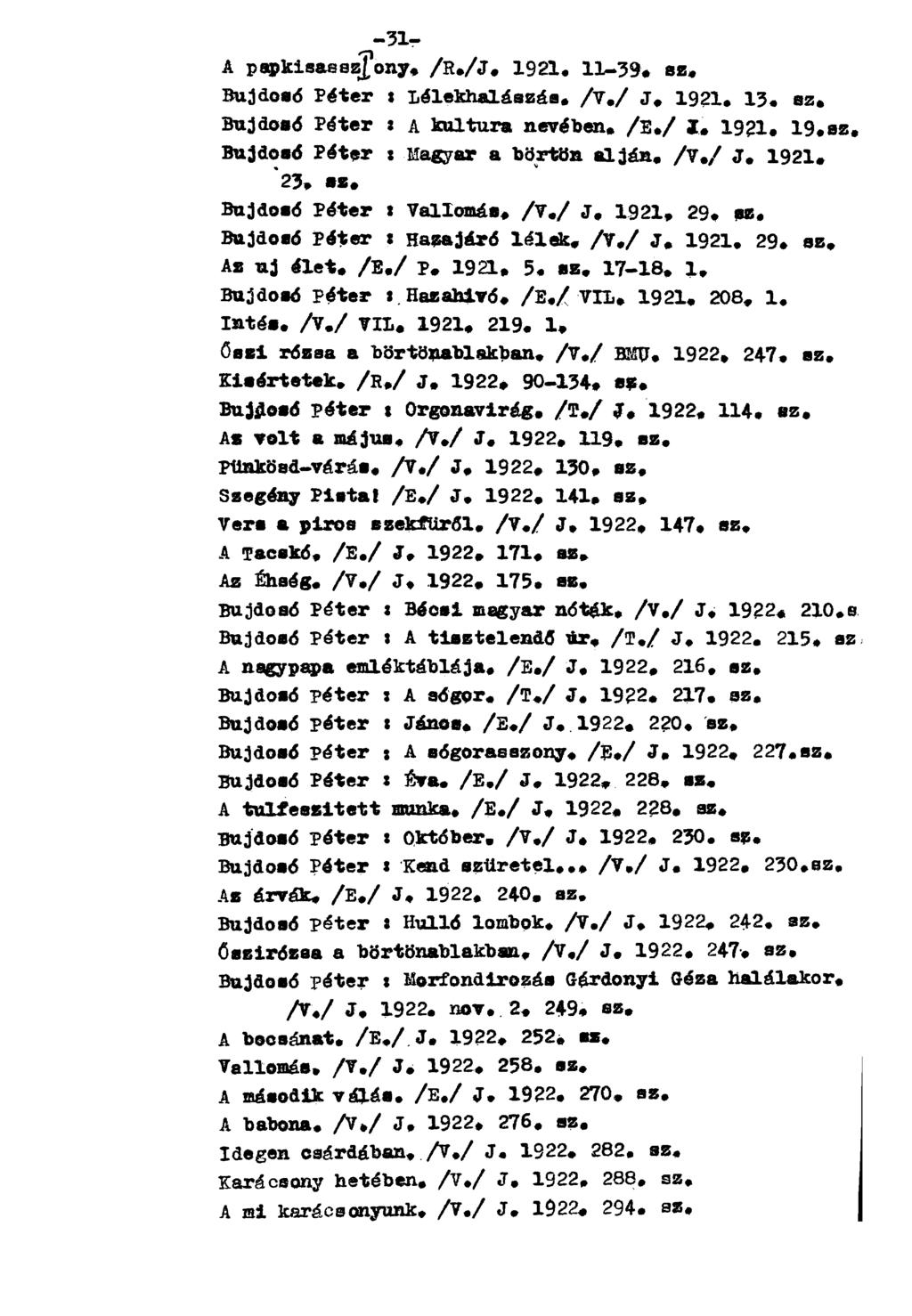 A papkisasszony, /R./J. 1921. 11-39. sz. Bujdosó Péter : Lélekhalászás. /v./ J. 1921. 13. sz. Bujdosó Péter : A kultúra nevében. /E./ I. 1921. 19.sz. Bujdosó Péter : Magyar a börtön alján. /V./ J. 1921. 23.