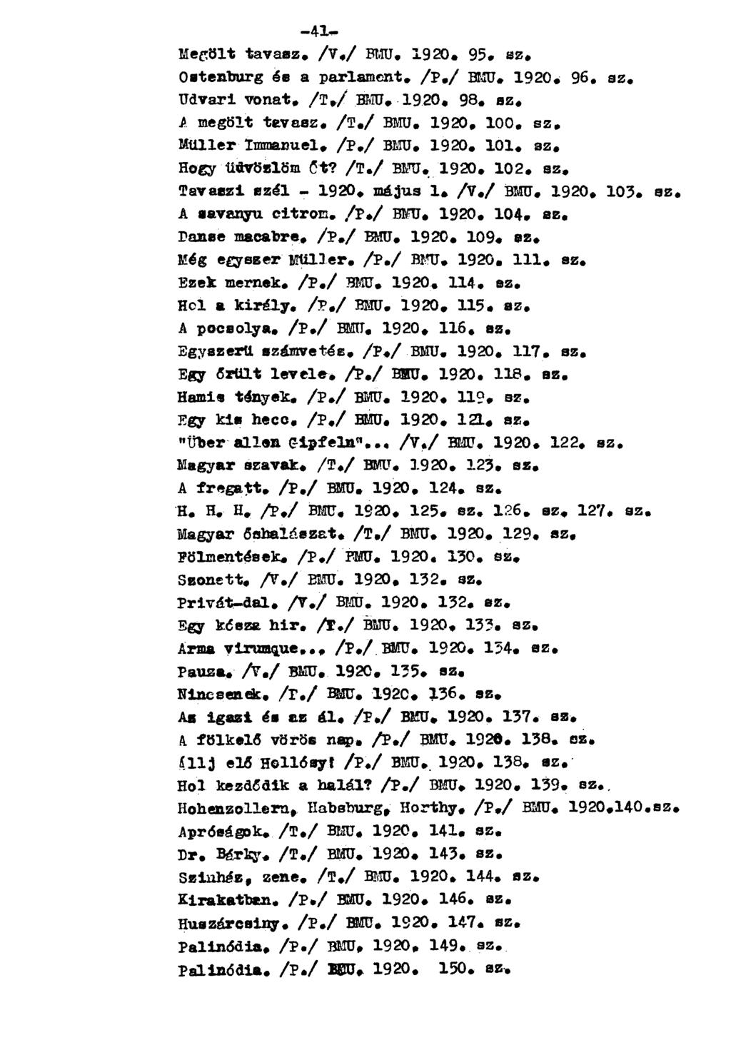 -41- Megölt tavasz. /V./ BMU. 1920. 95. sz. Ostenburg és a parlament. /P./ BMU. 1920+ 9 6. sz. Udvari vonat. /T./ BMU. 1920. 9 8. sz. A megölt tavasz. /T./ BMU. 1920, 100. sz. Müller Immanuel. /P./ BMU. 1920. 101.