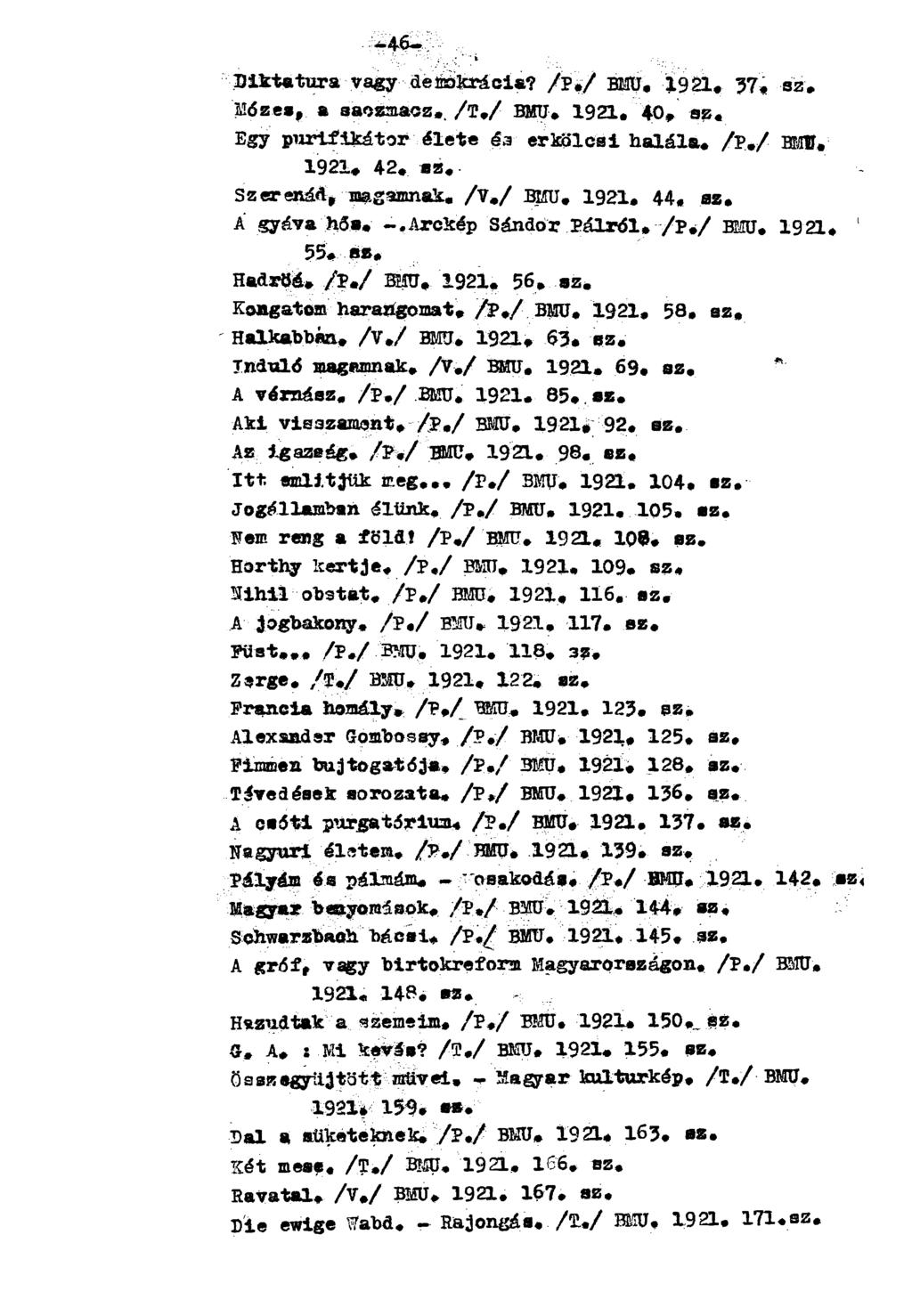 Diktatúra vagy demokrácia? /P./ BMU. 1921. 37. sz. Mózes, a saozmacz../t./ BMU. 1921. 40. sz. Egy purifikátor élete és erkölcsi halála. /p./ 1921+ 4 2. sz. Szerenád* magamnak. /V./ BMU. 1921. 4 4. sz. BMB.