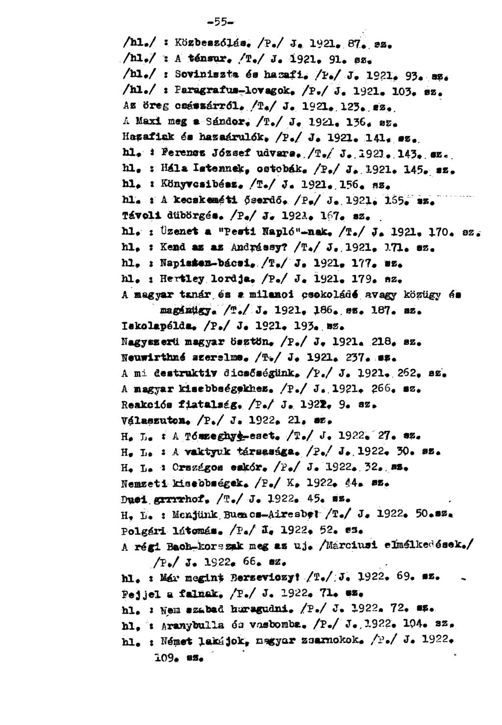 /hl./ : Közbeszólás. /p./ J. 1921. 8?. sz. /hl./ : A ténsur. /T./ J. Í921. 91. sz. /hl./ : Soviniszta és hazafi, /p./ J. 1921. 93. sz, /hl./ : Paragrafus-lovagok, /p./ J. 1921. 103. sz. Az öreg császárról, /T+/ J.