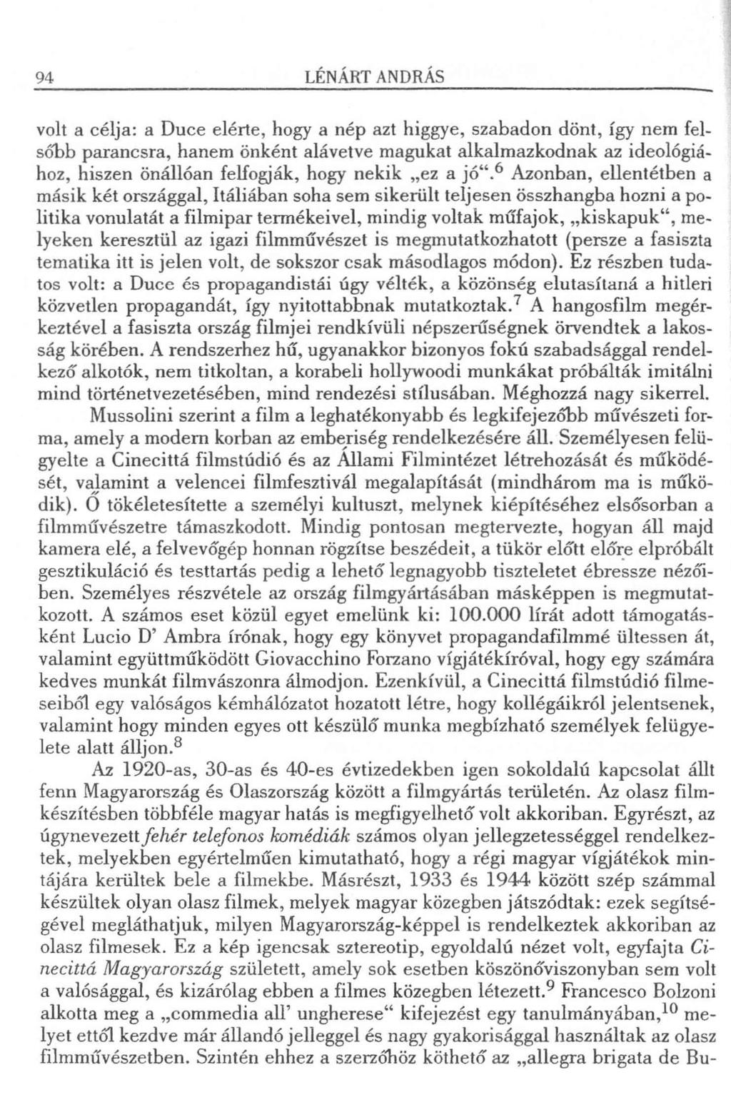 94 LÉNÁRT ANDRÁS volt a célja: a Duce elérte, hogy a nép azt higgye, szabadon dönt, így nem felsőbb parancsra, hanem önként alávetve magukat alkalmazkodnak az ideológiához, hiszen önállóan felfogják,