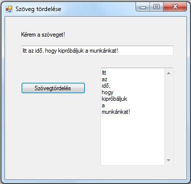 6. feladat Készítsen programot, amelyben egy szövegdobozban megadunk egy karaktersorozatot (mondatot), és a Szövegtördelés nyomógomb megnyomására egy több soros szövegdobozban szavakra (elemekre)