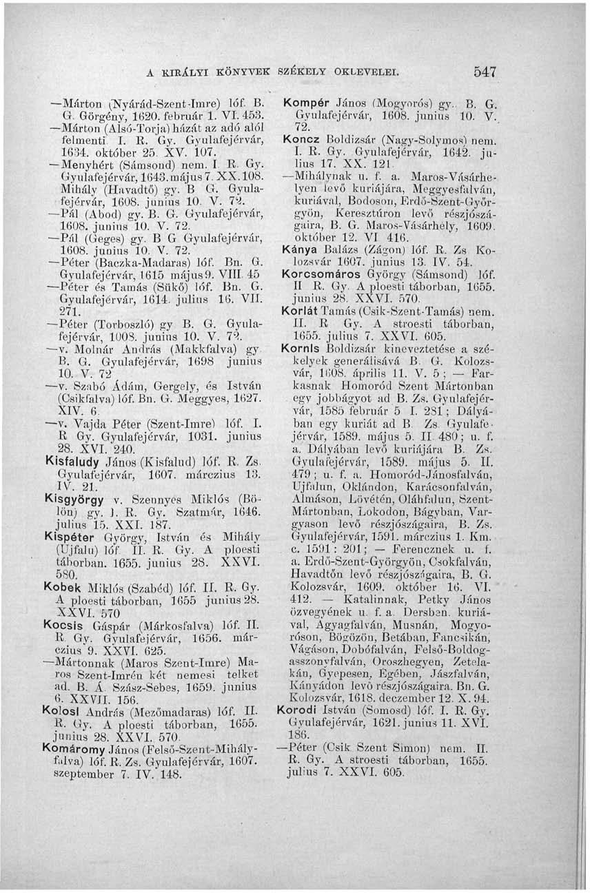 A KIRÁLYI KÖNYVEK SZÉKELY OKLEVELEI. 547 Márton (Nyárád-Szent-Imre) lóf. B. G. Görgény, 1620. február 1. VI. 453. Márton (Alsó-Torja) házát az adó alól felmenti. I. E. Gy. Gyulafejérvár, 1634.