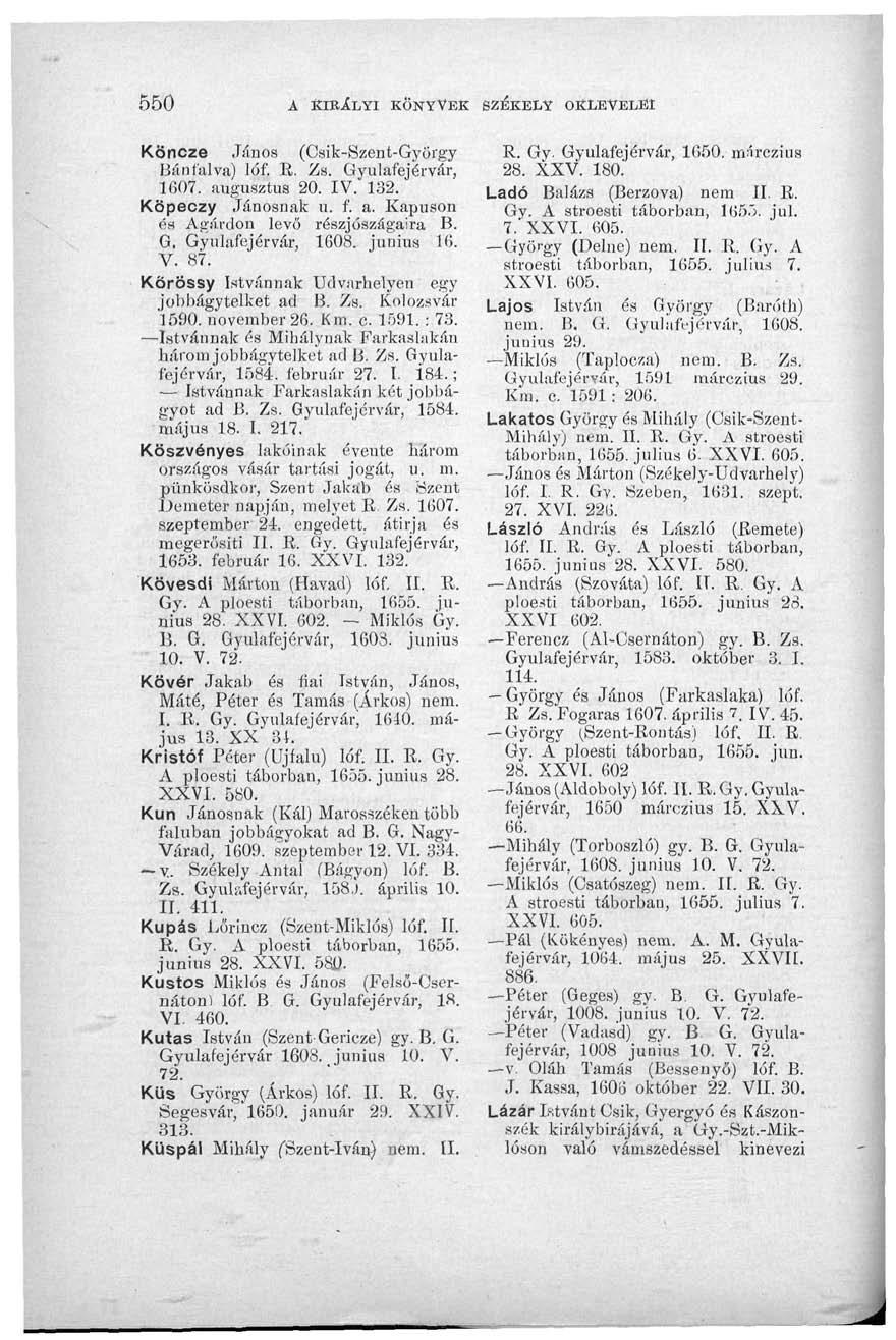 550 A KIBÍLYI KÖNYVEK SZÉKELY OKLEVELEI Köncze János (Csik-Szent-György Bánfalva) lóf. R. Zs. Gyulafejérvár, 1607. augusztus 20. IV. 132. Köpeczy Jánosnak u. f. a. Kapuson és Agárdon levő részjószágaira B.