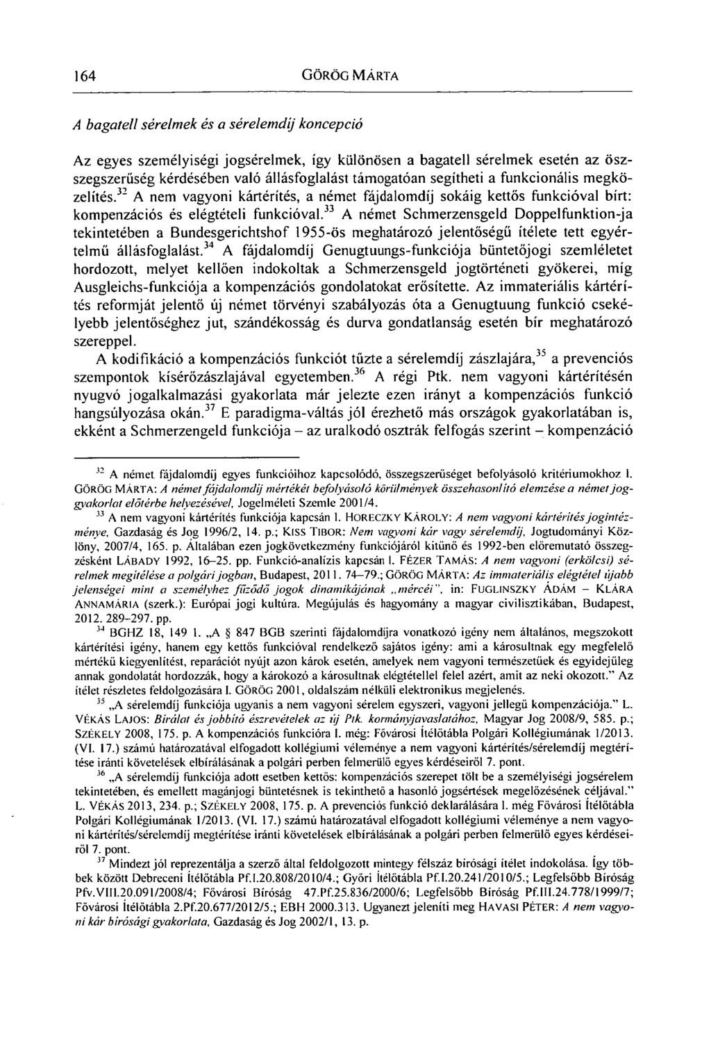 164 GÖRÖG MÁRTA A bagatell sérelmek és a sérelemdíj koncepció Az egyes személyiségi jogsérelmek, így különösen a bagatell sérelmek esetén az öszszegszerűség kérdésében való állásfoglalást támogatóan