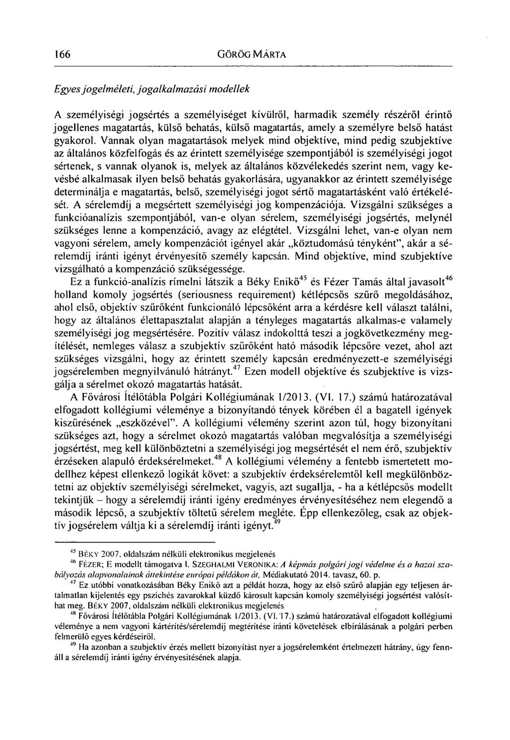 166 GÖRÖG MÁRTA Egyes jogelméleti, jogalkalmazási modellek A személyiségi jogsértés a személyiséget kívülről, harmadik személy részéről érintő jogellenes magatartás, külső behatás, külső magatartás,