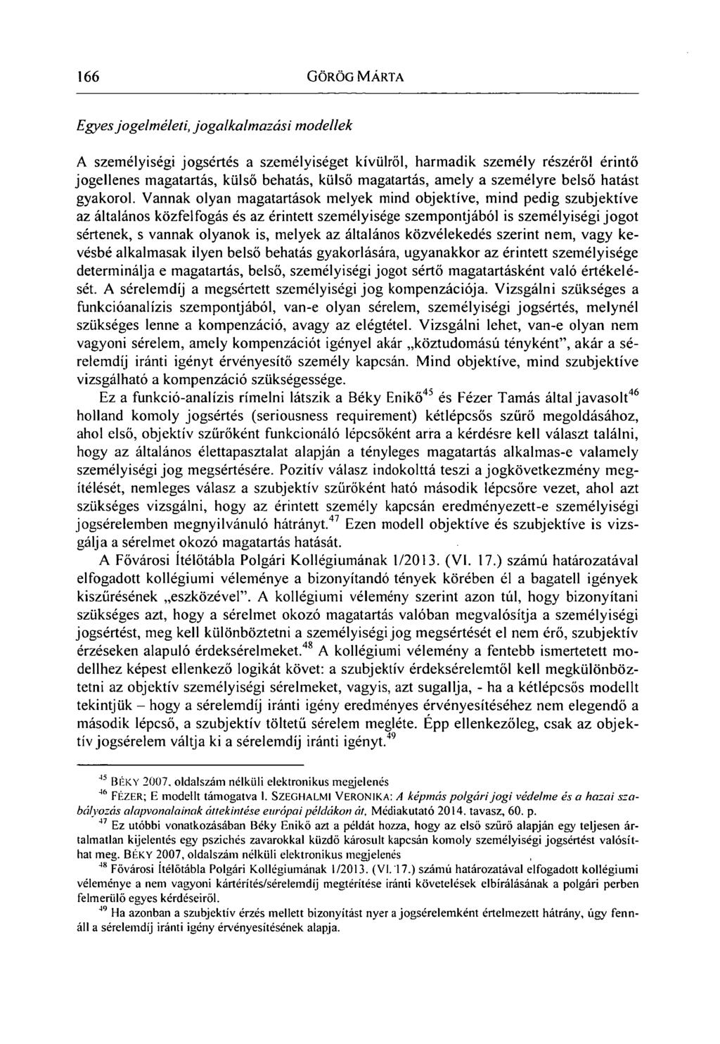 166 GÖRÖG MÁRTA Egyes jogelméleti, jogalkalmazási modellek A személyiségi jogsértés a személyiséget kívülről, harmadik személy részéről érintő jogellenes magatartás, külső behatás, külső magatartás,