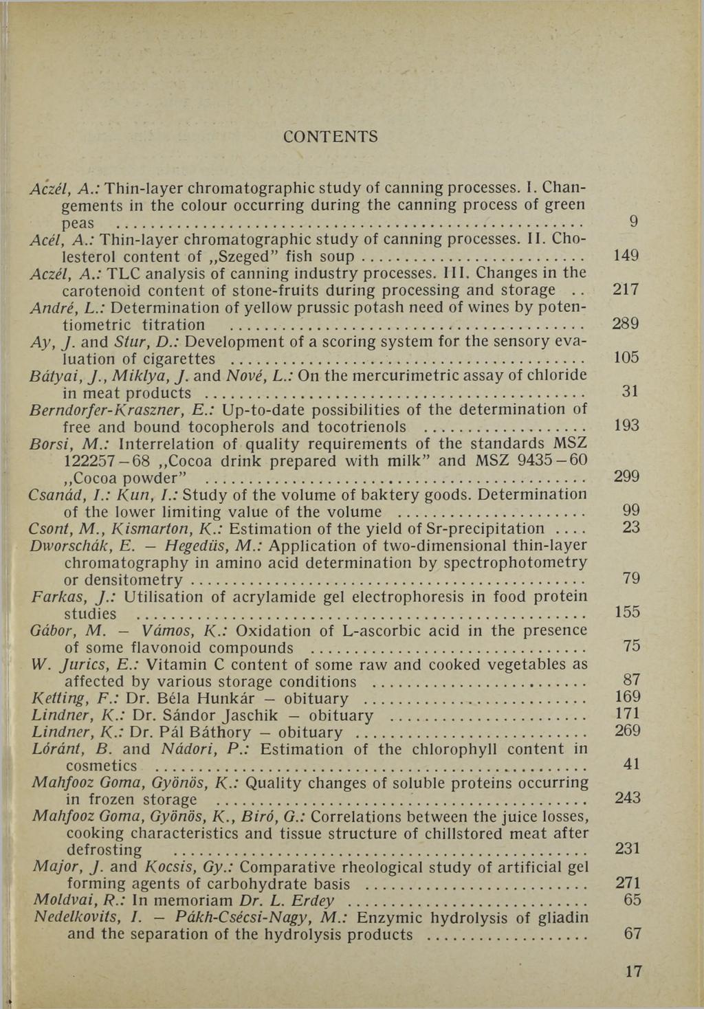 CONTENTS Aczél, A.: Thin-layer chromatographic study of canning processes. I. Changements in the colour occurring during the canning process of green peas... 9 Acél, A.