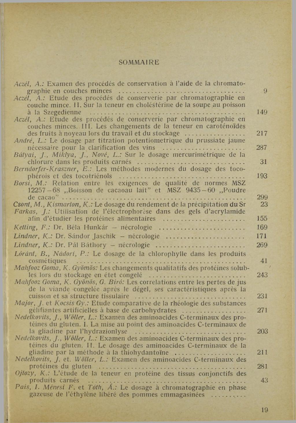 SOMMAIRE Aczél, A.: Examen des procédés de conservation ä l aide de la Chromatographie en couches minces... 9 Aczél, A.: Etude des procédés de conserverie par Chromatographie en couche mince.