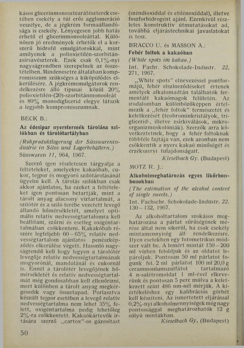 kásos glicerinmonosztearátészterek esetében csekély a túl erős agglomeráció veszélye, de a jégkrém formaállandósága is csekély. Lényegesen jobb hatás érhető el glicerinmonooleáttal.