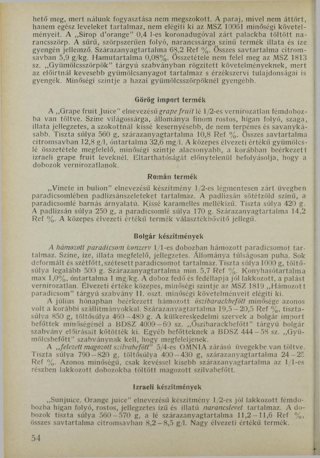hető meg, mert nálunk fogyasztása nem megszokott. A paraj, mivel nem áttört, hanem egész leveleket tartalmaz, nem elégíti ki az MSZ 10061 minőségi követelményeit.