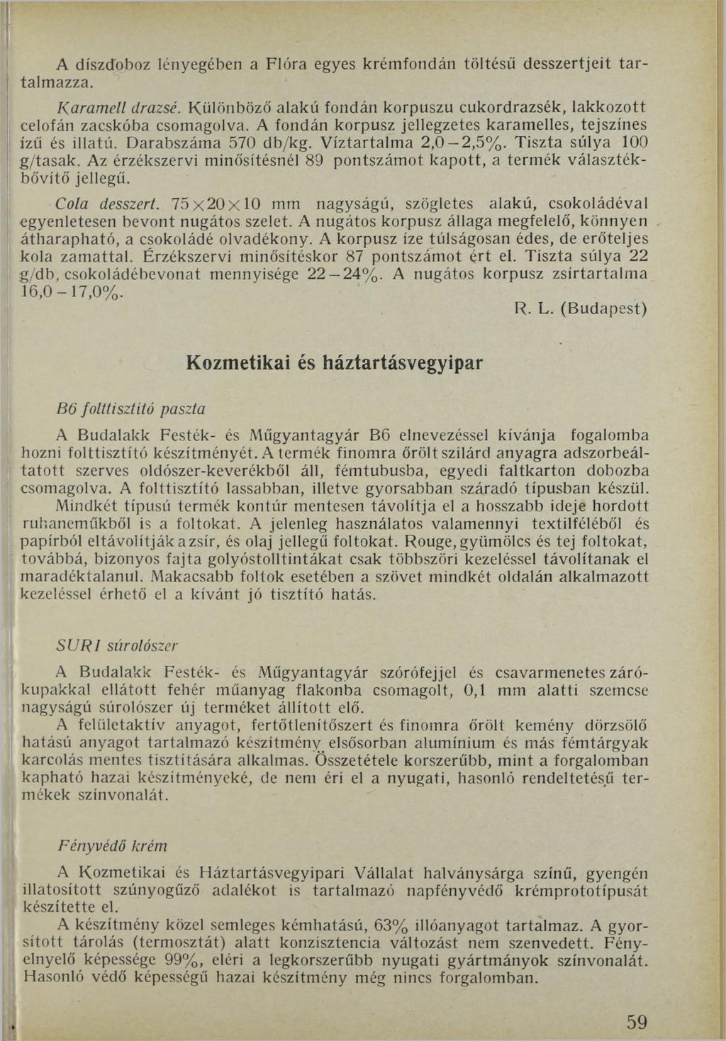 A díszdoboz lényegében a Flóra egyes krémfondán töltésű desszertjeit tartalmazza. Karamell drazsé. Különböző alakú fondán korpuszu cukordrazsék, lakkozott celofán zacskóba csomagolva.