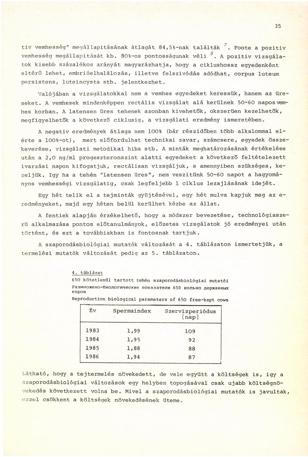 35 ^ n tiv vemhesség" megállapításának átlagát 84,5%-nak találták. Foote a pozitív 0 vemhesség megállapítását kb. 80%-os pontosságúnak véli.