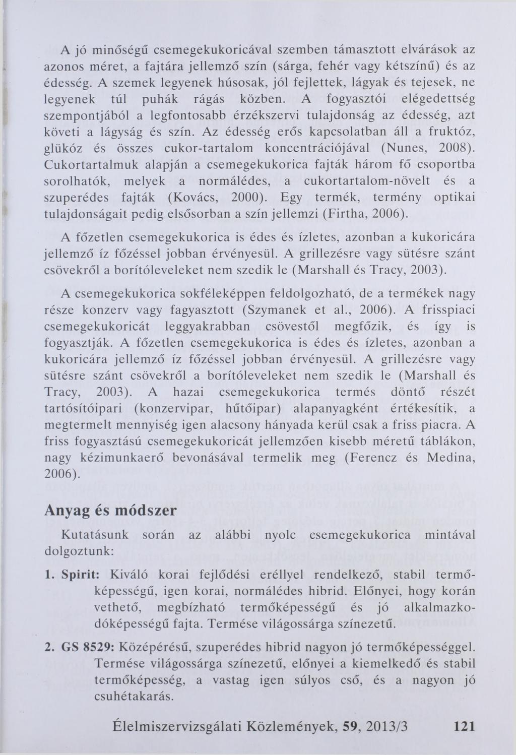 A jó minőségű csemegekukoricával szemben támasztott elvárások az azonos méret, a fajtára jellemző szín (sárga, fehér vagy kétszínű) és az édesség.