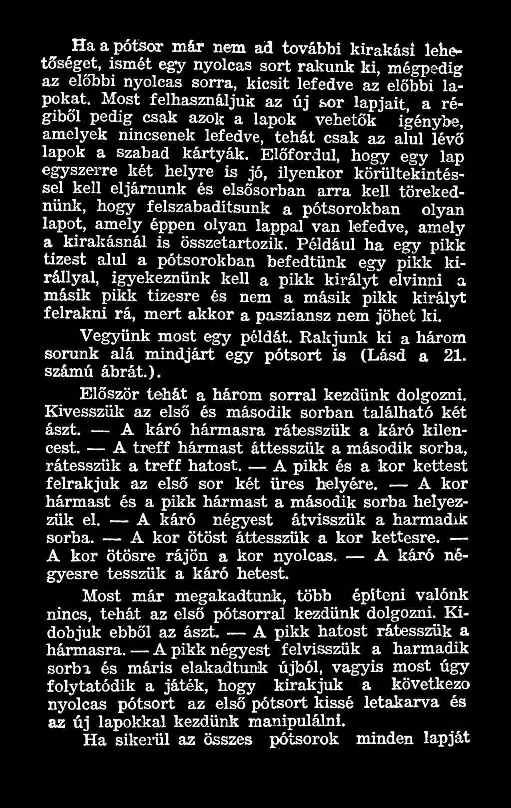 Például ha egy pikk tízest alul a pótsorokban befedtünk egy pikk királlyal, igyekeznünk kell a pikk királyt elvinni a másik pikk tízesre és nem a másik pikk királyt felrakni rá, mert akkor a