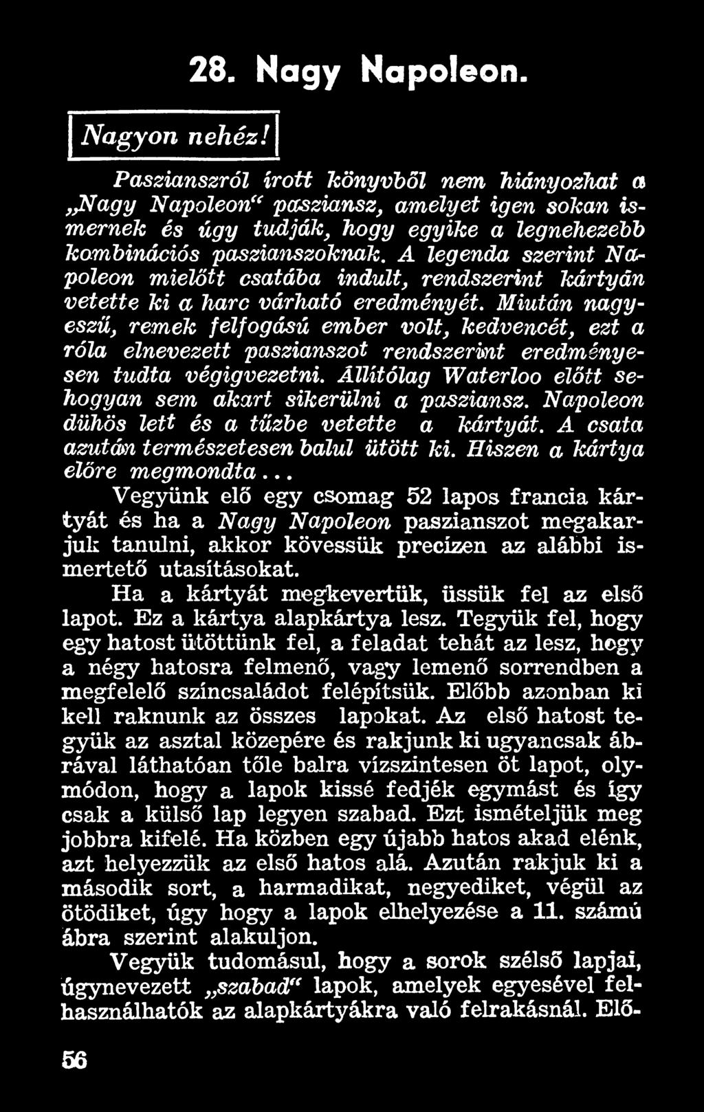 Állítólag Waterloo előtt sehogyan sem akart sikerülni a pasziánsz. Napóleon dühös lett és a tűzbe vetette a kártyát. A csata azután természetesen balul ütött ki. Hiszen a kártya előre megmondta.