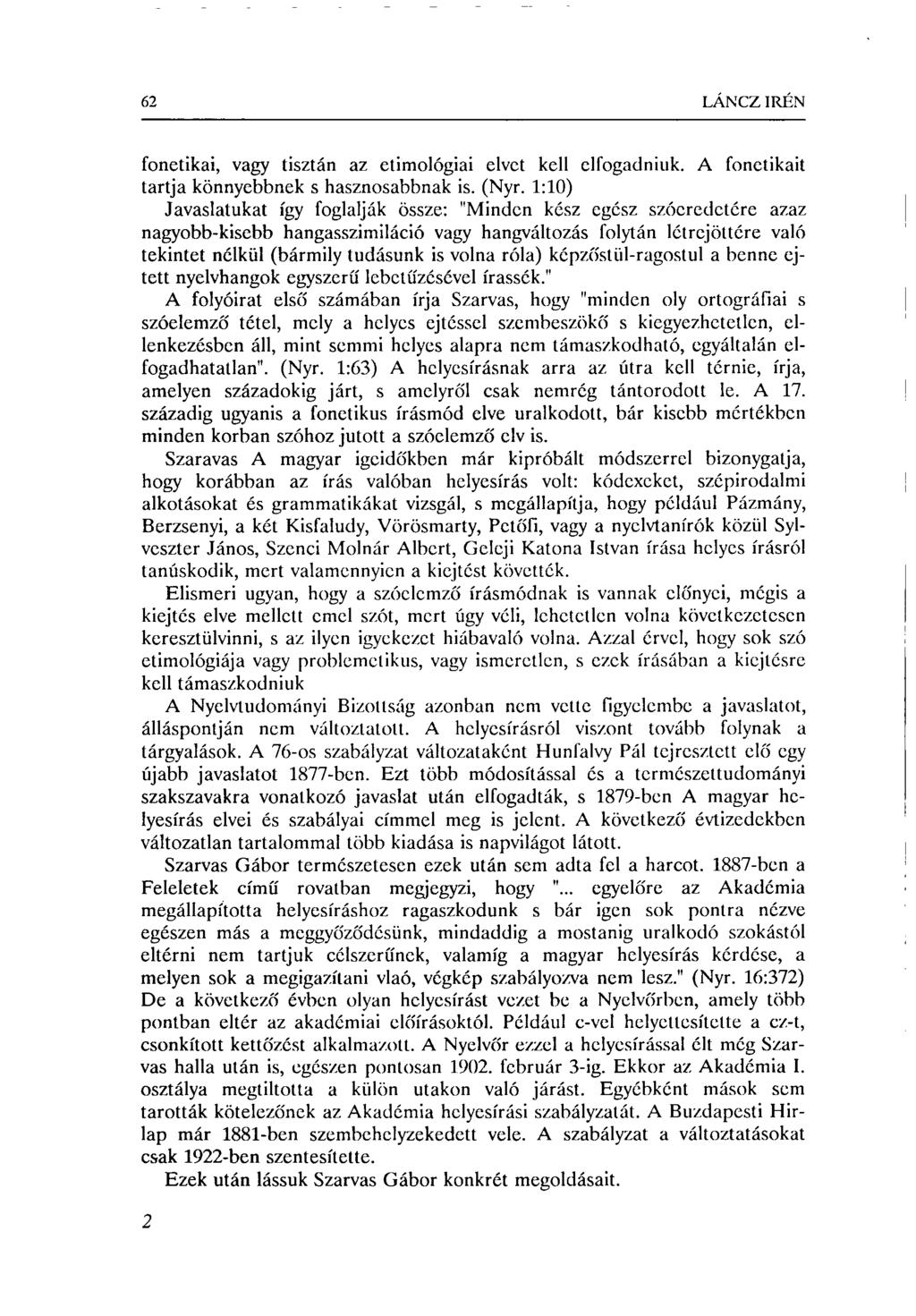 62 LÁNCZIRÉN fonetikai, vagy tisztán az etimológiai elvet kell elfogadniuk. A fonetikait tartja könnyebbnek s hasznosabbnak is. (Nyr.