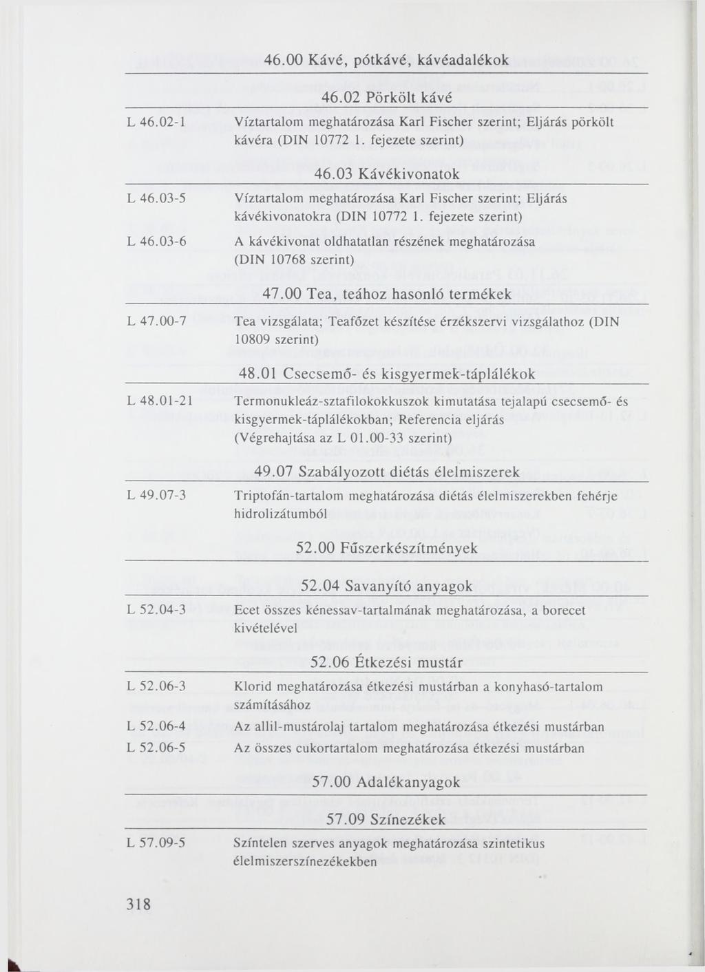 46.00 Kávé, pótkávé, kávéadalékok L 46.02-1 L 46.03-5 L 46.03-6 46.02 Pörkölt kávé Víztartalom meghatározása Karl Fischer szerint; Eljárás pörkölt kávéra (DIN 10772 1. fejezete szerint) 46.